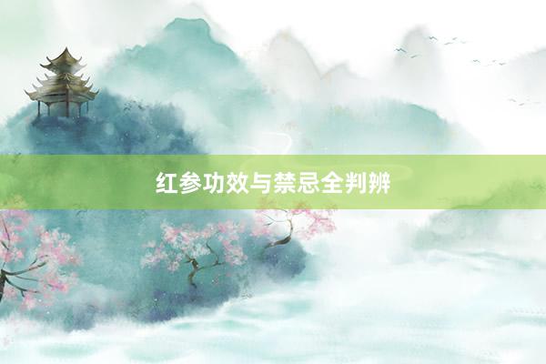 红参功效与禁忌全判辨